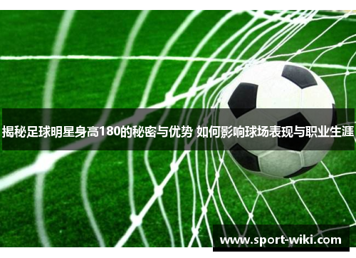 揭秘足球明星身高180的秘密与优势 如何影响球场表现与职业生涯