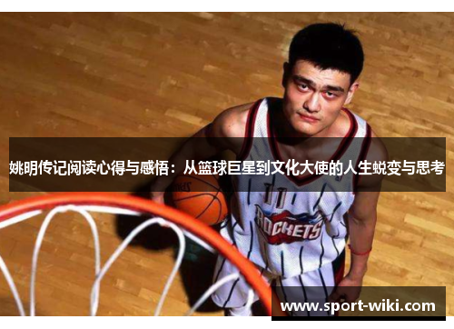 姚明传记阅读心得与感悟：从篮球巨星到文化大使的人生蜕变与思考