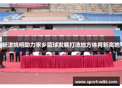 新津姚明助力家乡篮球发展打造地方体育新高地