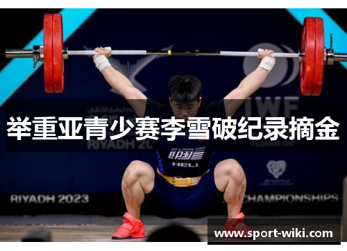 举重亚青少赛李雪破纪录摘金