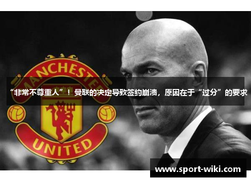“非常不尊重人”！曼联的决定导致签约崩溃，原因在于“过分”的要求