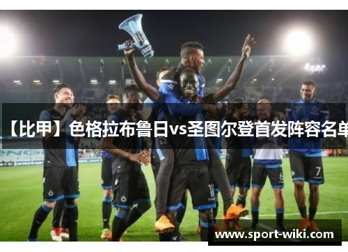 【比甲】色格拉布鲁日vs圣图尔登首发阵容名单